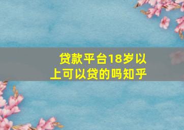 贷款平台18岁以上可以贷的吗知乎