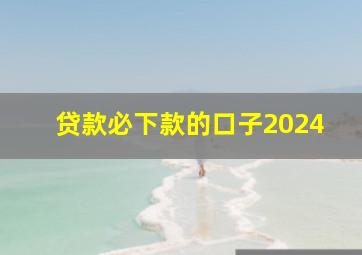 贷款必下款的口子2024