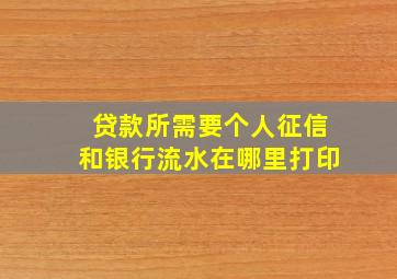 贷款所需要个人征信和银行流水在哪里打印