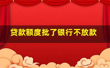 贷款额度批了银行不放款