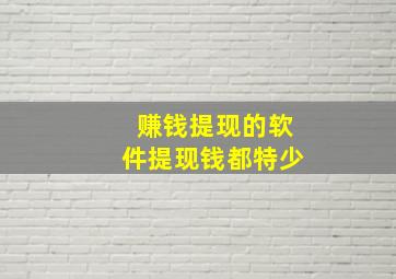 赚钱提现的软件提现钱都特少