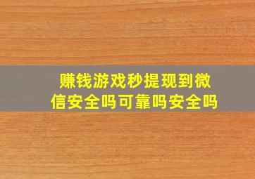 赚钱游戏秒提现到微信安全吗可靠吗安全吗