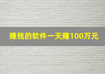 赚钱的软件一天赚100万元