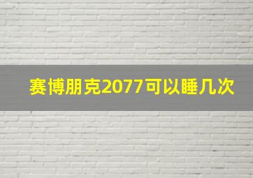 赛博朋克2077可以睡几次