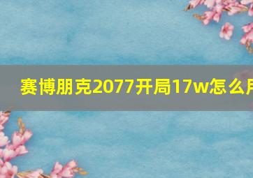 赛博朋克2077开局17w怎么用