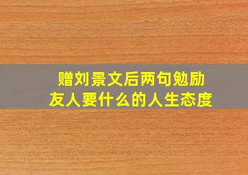 赠刘景文后两句勉励友人要什么的人生态度