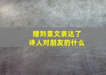 赠刘景文表达了诗人对朋友的什么