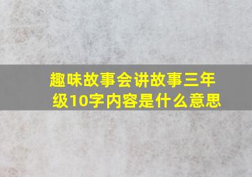 趣味故事会讲故事三年级10字内容是什么意思