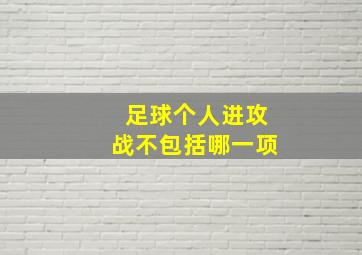 足球个人进攻战不包括哪一项