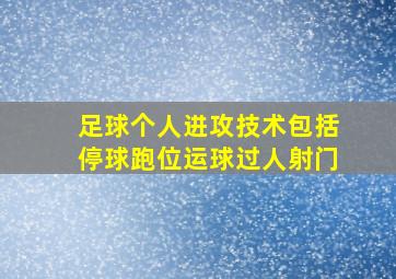 足球个人进攻技术包括停球跑位运球过人射门