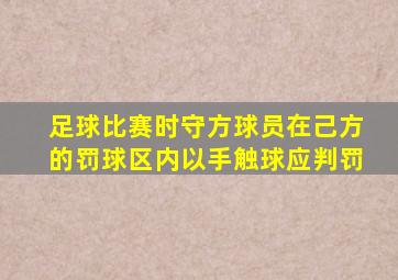 足球比赛时守方球员在己方的罚球区内以手触球应判罚