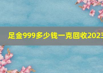 足金999多少钱一克回收2023