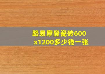 路易摩登瓷砖600x1200多少钱一张