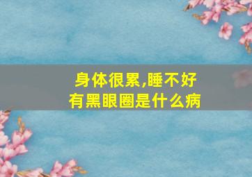 身体很累,睡不好有黑眼圈是什么病