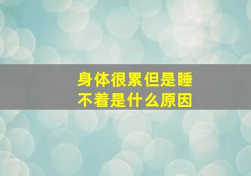 身体很累但是睡不着是什么原因