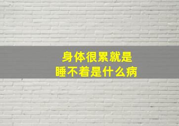 身体很累就是睡不着是什么病