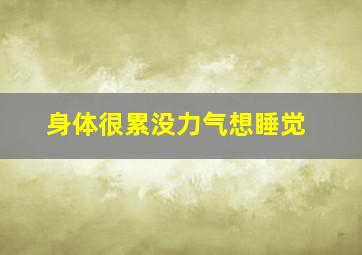 身体很累没力气想睡觉