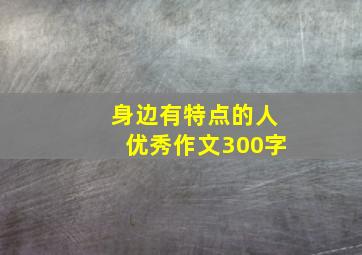 身边有特点的人优秀作文300字