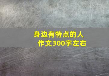 身边有特点的人作文300字左右