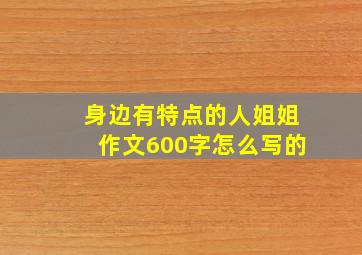 身边有特点的人姐姐作文600字怎么写的