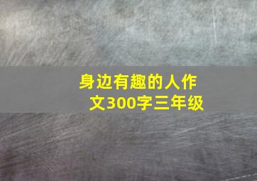 身边有趣的人作文300字三年级