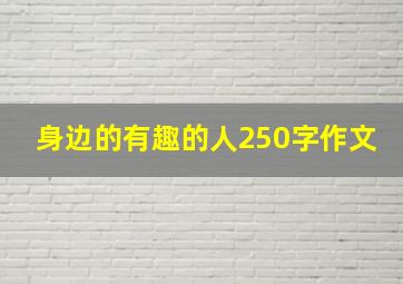 身边的有趣的人250字作文