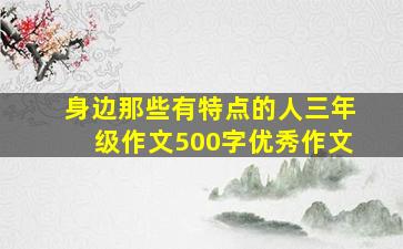 身边那些有特点的人三年级作文500字优秀作文