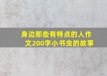 身边那些有特点的人作文200字小书虫的故事