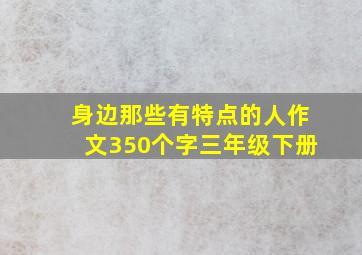 身边那些有特点的人作文350个字三年级下册