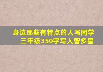 身边那些有特点的人写同学三年级350字写人智多星