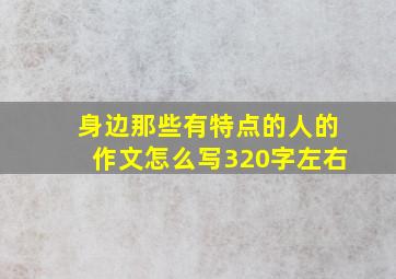 身边那些有特点的人的作文怎么写320字左右