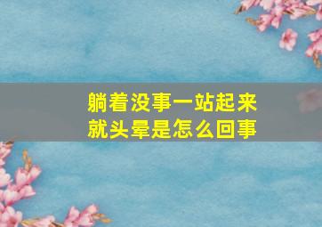 躺着没事一站起来就头晕是怎么回事