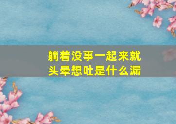 躺着没事一起来就头晕想吐是什么漏