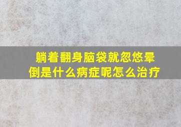 躺着翻身脑袋就忽悠晕倒是什么病症呢怎么治疗