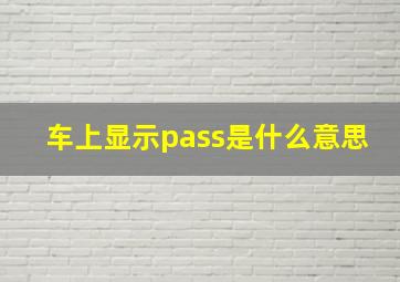 车上显示pass是什么意思