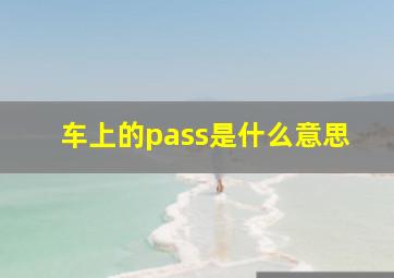 车上的pass是什么意思