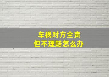 车祸对方全责但不理赔怎么办