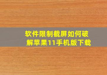 软件限制截屏如何破解苹果11手机版下载