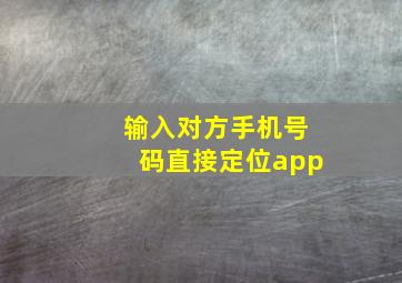 输入对方手机号码直接定位app