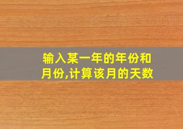 输入某一年的年份和月份,计算该月的天数