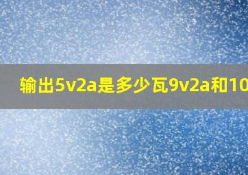 输出5v2a是多少瓦9v2a和10v4a