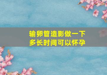 输卵管造影做一下多长时间可以怀孕