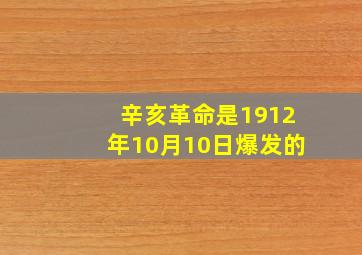 辛亥革命是1912年10月10日爆发的