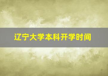 辽宁大学本科开学时间