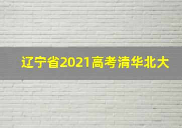 辽宁省2021高考清华北大