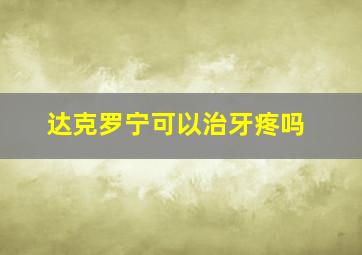 达克罗宁可以治牙疼吗