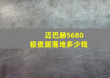 迈巴赫S680极夜版落地多少钱