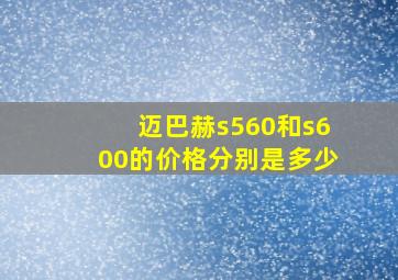 迈巴赫s560和s600的价格分别是多少