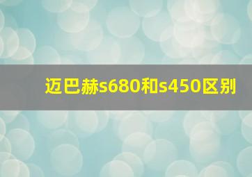 迈巴赫s680和s450区别