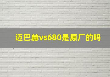 迈巴赫vs680是原厂的吗